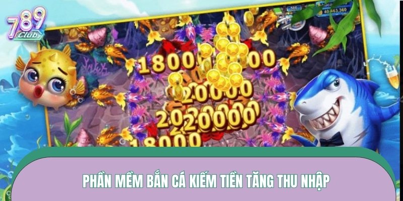 Phần mềm bắn cá kiếm tiền tăng thu nhập