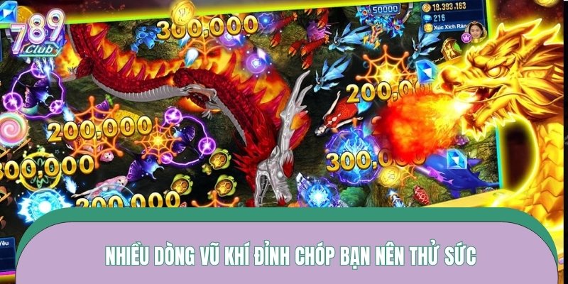 Nhiều dòng vũ khí đỉnh chóp bạn nên thử sức