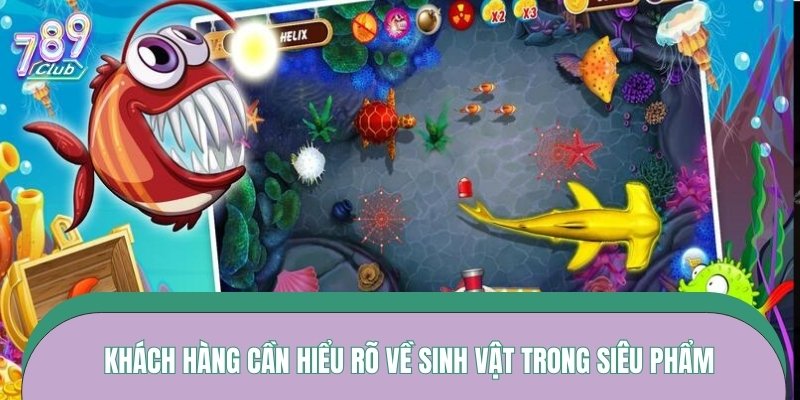 Khách hàng cần hiểu rõ về sinh vật trong siêu phẩm